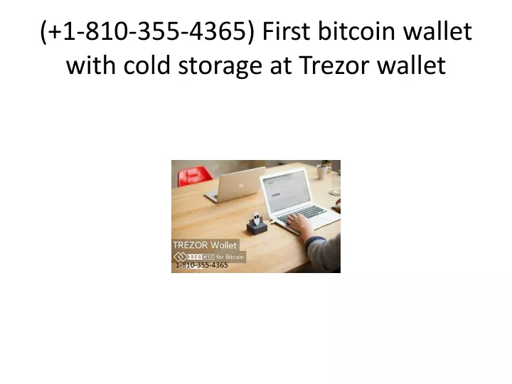 1 810 355 4365 first bitcoin wallet with cold storage at trezor wallet