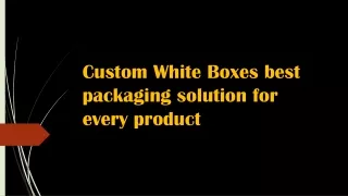 Custom White Boxes best packaging solution for every product