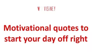 Motivational quotes to start your day off right