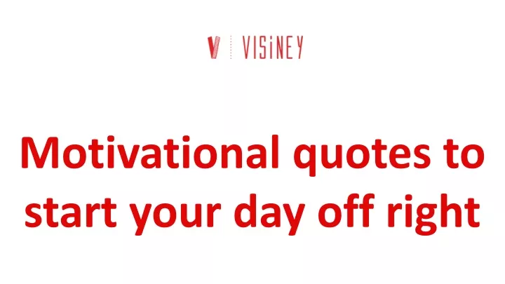 motivational quotes to start your day off right