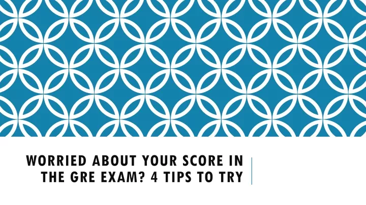 worried about your score in the gre exam 4 tips to try