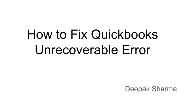 PPT - How to Fix Quickbooks Unrecoverable Error PowerPoint Presentation ...