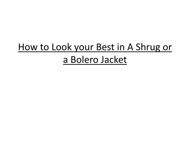 how to look your best in a shrug or a bolero jacket