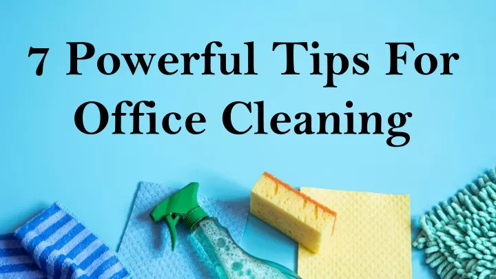 7 powerful tips for office cleaning