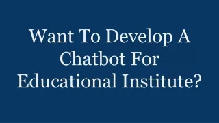 want to develop a chatbot for educational institute
