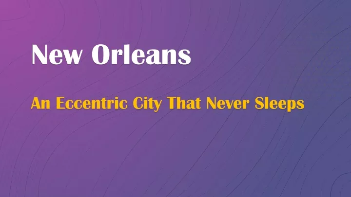 new orleans an eccentric city that never sleeps