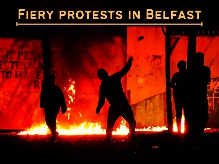 fiery protests in belfast