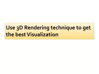 use 3d rendering technique to get the best visualization