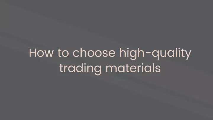 how to choose high quality trading materials
