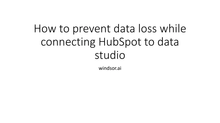 how to prevent data loss while connecting hubspot to data studio