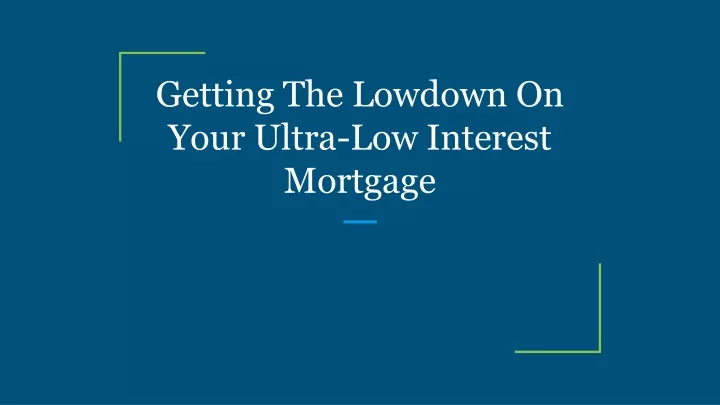 getting the lowdown on your ultra low interest mortgage