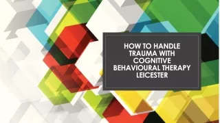 How to handle trauma with Cognitive Behavioural Therapy Leicester