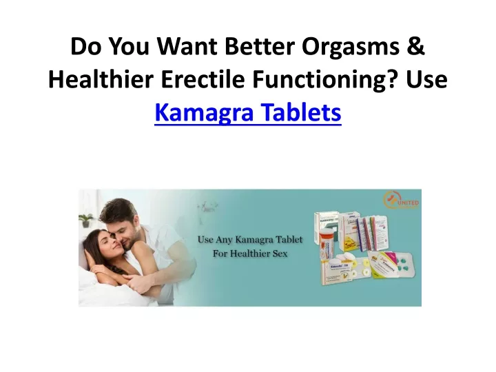 do you want better orgasms healthier erectile functioning use kamagra tablets