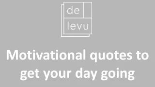 Motivational quotes to get your day going
