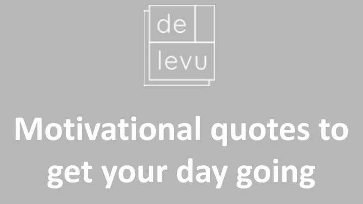 motivational quotes to get your day going