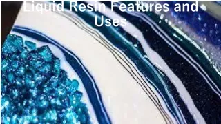 liquid resin features and uses