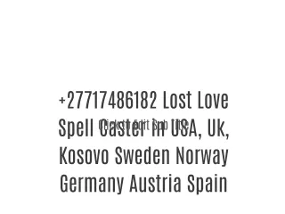 27717486182 Lost Love Spell Caster in USA, Uk, Kosovo Sweden Norway Germany Austria Spain