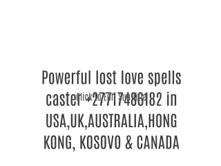Powerful lost love spells caster  27717486182 in USA,UK,AUSTRALIA,HONG KONG, KOSOVO & CANADA