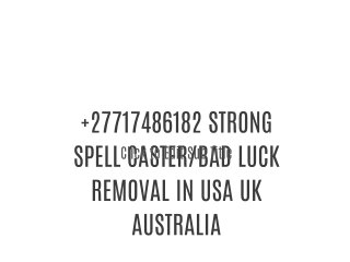 27717486182 STRONG SPELL CASTER/BAD LUCK REMOVAL  IN USA UK AUSTRALIA