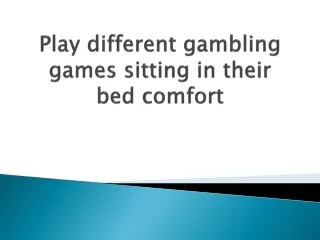 play different gambling games sitting in their bed comfort