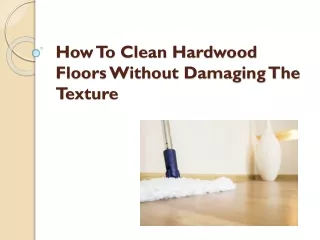 How To Clean Hardwood Floors Without Damaging The Texture