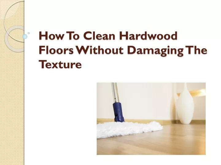 how to clean hardwood floors without damaging the texture