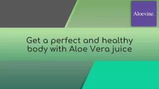 Get a perfect and healthy body with Aloe Vera juice