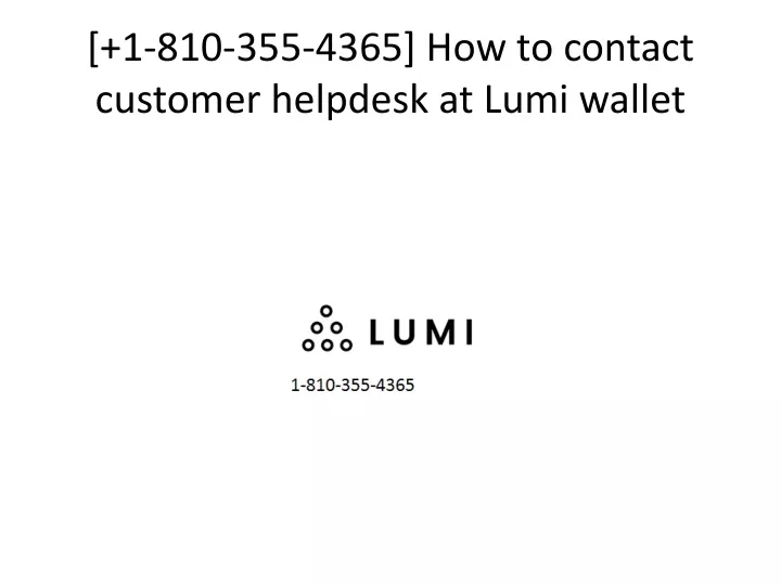 1 810 355 4365 how to contact customer helpdesk at lumi wallet