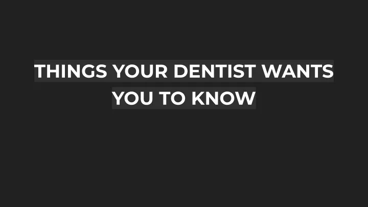 things your dentist wants you to know