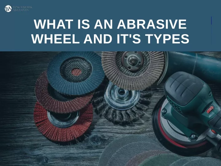 what is an abrasive wheel and it s types