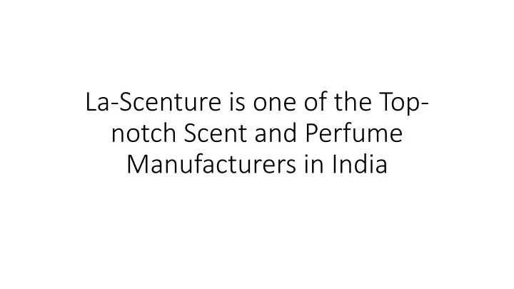 la scenture is one of the top notch scent and perfume manufacturers in india