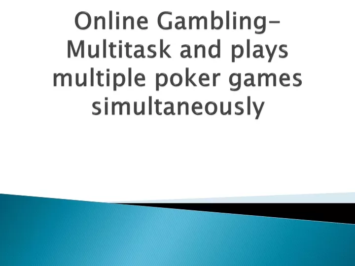 online gambling multitask and plays multiple poker games simultaneously