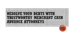 Resolve Your Debts with Trustworthy Merchant Cash Advance Attorneys