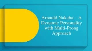 Arnauld Nakaha – A Dynamic Personality with Multi-Prong Approach