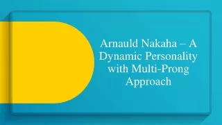 arnauld nakaha a dynamic personality with multi prong approach