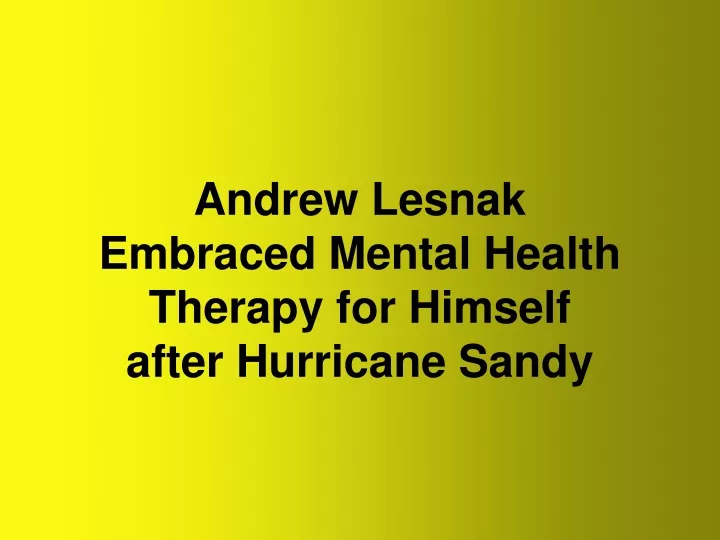 andrew lesnak embraced mental health therapy for himself after hurricane sandy