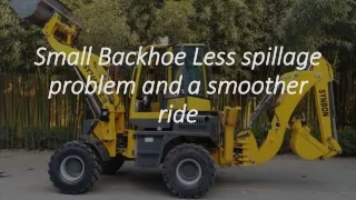 small backhoe less spillage problem and a smoother ride