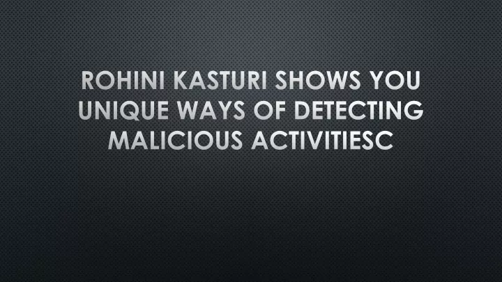 rohini kasturi shows you unique ways of detecting malicious activitiesc