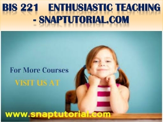 BIS 221  Enthusiastic Teaching - snaptutorial.com