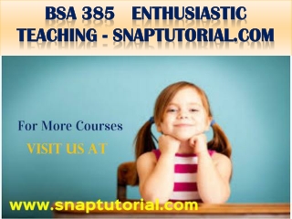 BSA 385  Enthusiastic Teaching - snaptutorial.com