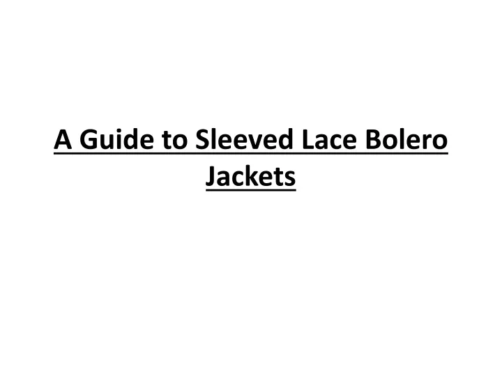 a guide to sleeved lace bolero jackets