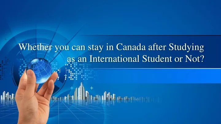 whether you can stay in canada after studying as an international s tudent or not