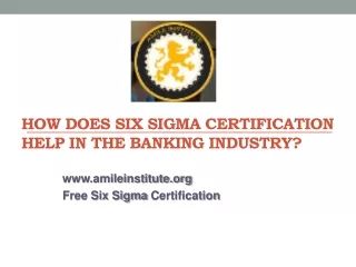 How does Six sigma certification help in the banking industry AMILE iNSTITUTE