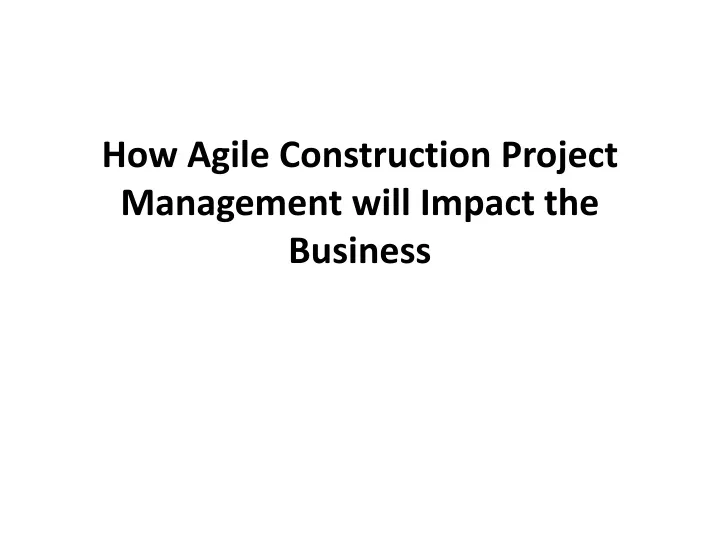 how agile construction project management will impact the business