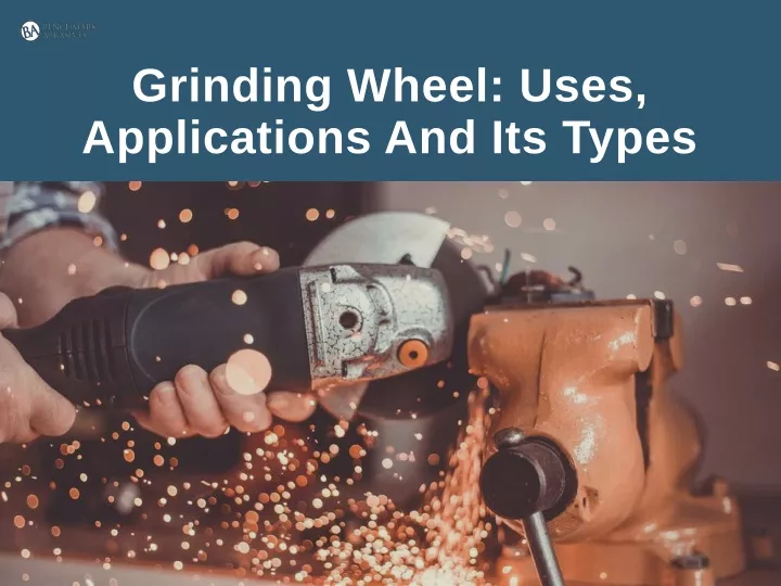grinding wheel uses applications and its types