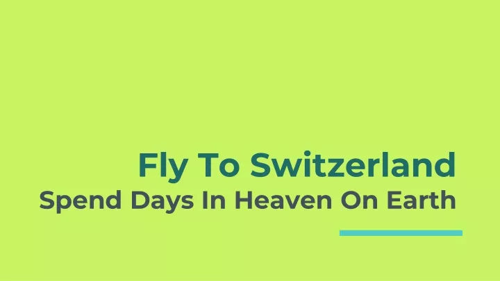 fly to switzerland spend days in heaven on earth