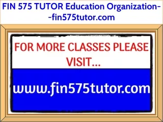 FIN 575 TUTOR Education Organization--fin575tutor.com