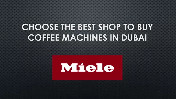 choose the best shop to buy coffee machines in dubai