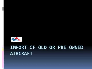 Import of old or pre owned aircraft