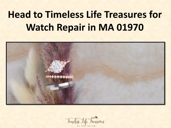 head to timeless life treasures for watch repair in ma 01970